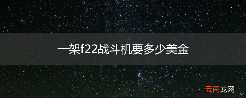 一架f22战斗机要多少美金