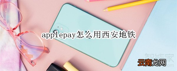 applepay怎么用西安地铁