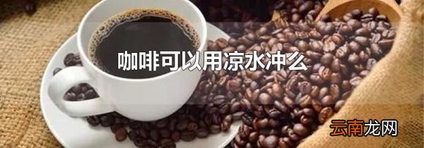 咖啡可以用凉水冲么