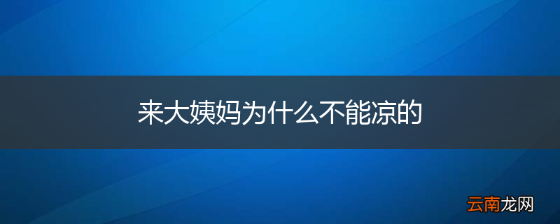 来大姨妈为什么不能凉的