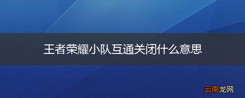 王者荣耀小队互通关闭什么意思