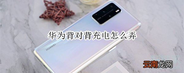 华为背对背充电怎么弄