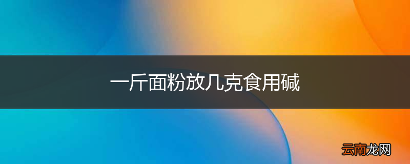 一斤面粉放几克食用碱