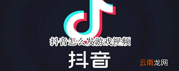 抖音怎么发游戏视频