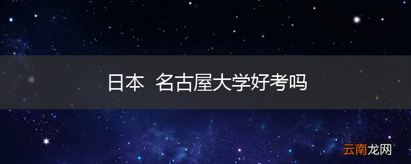 日本名古屋大学好考吗