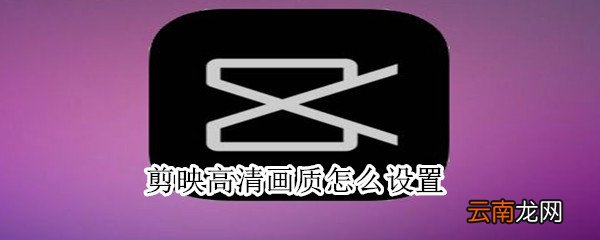 剪映高清画质怎么设置