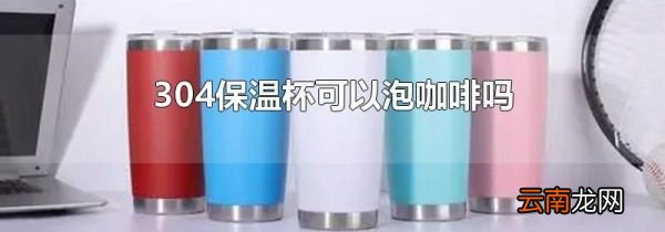 304保温杯可以泡咖啡吗