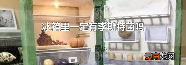 冰箱里一定有李斯特菌吗