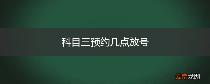 科目三预约几点放号
