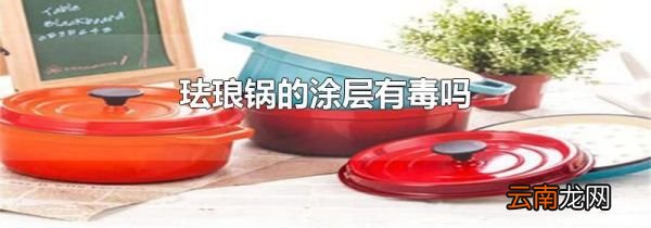 珐琅锅的涂层有毒吗