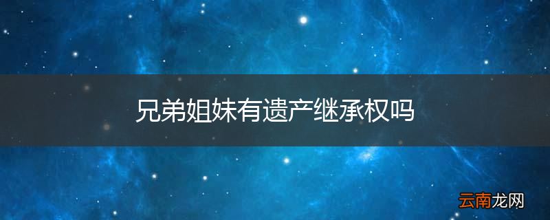 兄弟姐妹有遗产继承权吗