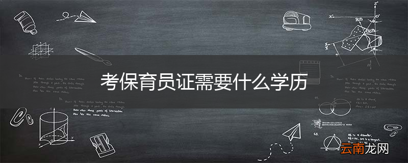 考保育员证需要什么学历