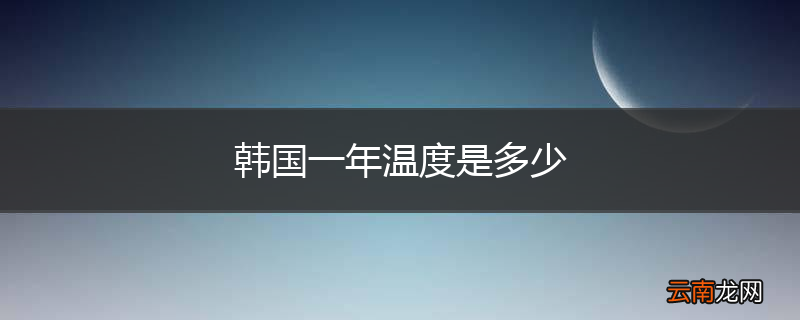 韩国一年温度是多少