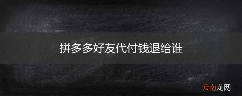 拼多多好友代付钱退给谁