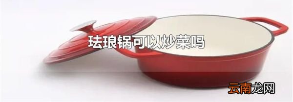 珐琅锅可以炒菜吗