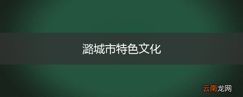 潞城市特色文化