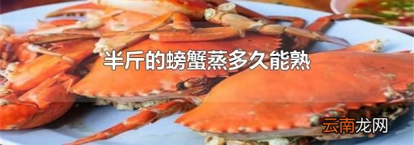 半斤的螃蟹蒸多久能熟