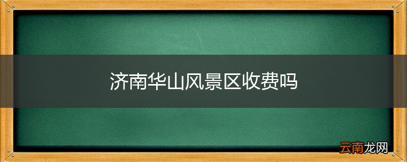 济南华山风景区收费吗