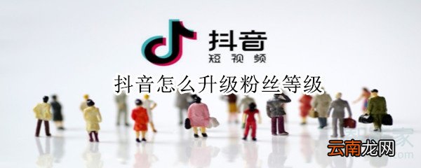 抖音怎么升级粉丝等级