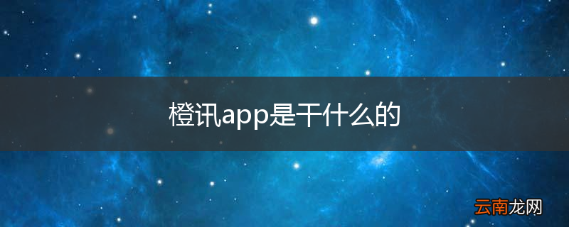橙讯app是干什么的