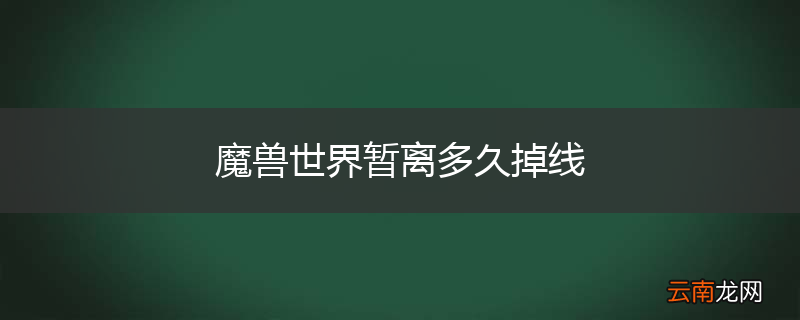 魔兽世界暂离多久掉线