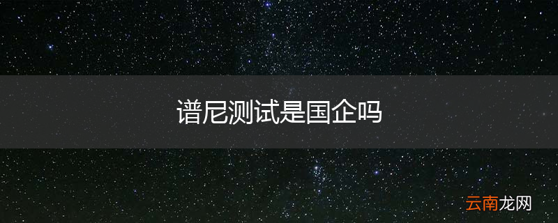 谱尼测试是国企吗