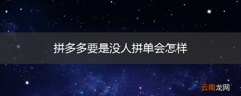 拼多多要是没人拼单会怎样