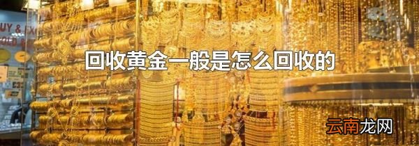 回收黄金一般是怎么回收的