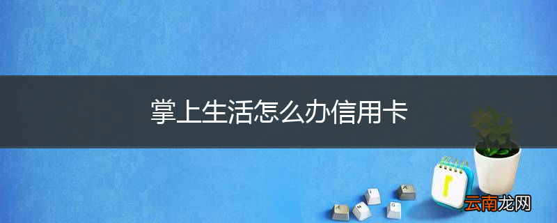 掌上生活怎么办信用卡