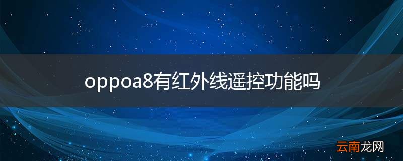 oppoa8有红外线遥控功能吗