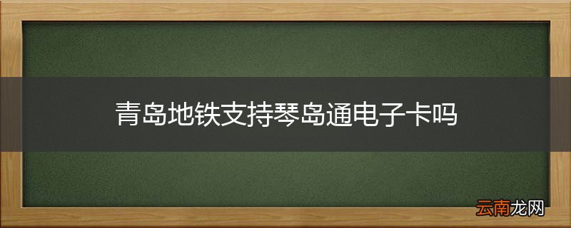 青岛地铁支持琴岛通电子卡吗