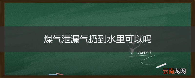 煤气泄漏气扔到水里可以吗