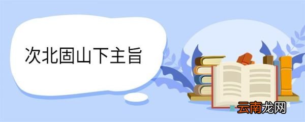 次北固山下主旨 次北固山下的主旨