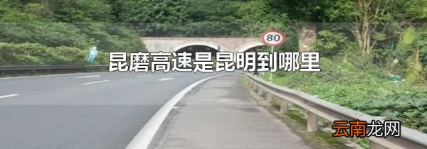 昆磨高速是昆明到哪里