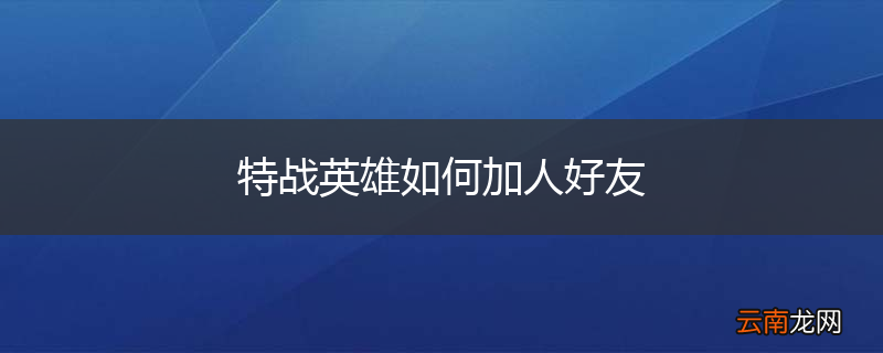 特战英雄如何加人好友