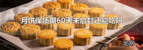 月饼保质期60天未启封还能吃吗