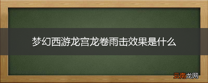 梦幻西游龙宫龙卷雨击效果是什么