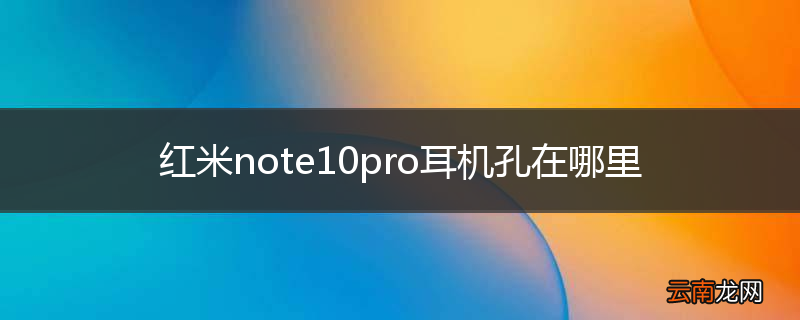 红米note10pro耳机孔在哪里