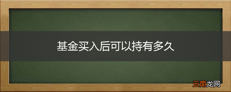 基金买入后可以持有多久