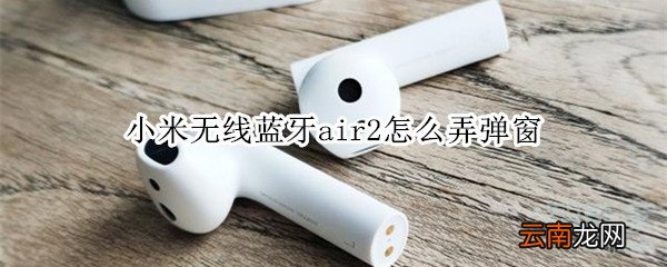 小米无线蓝牙air2怎么弄弹窗