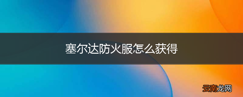 塞尔达防火服怎么获得