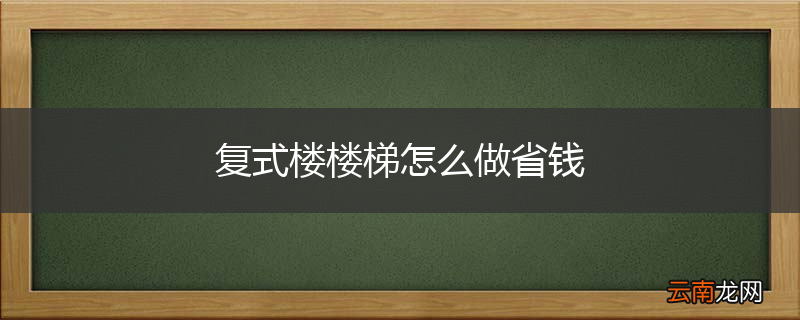 复式楼楼梯怎么做省钱