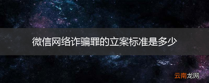 微信网络诈骗罪的立案标准是多少