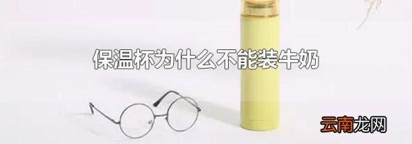 保温杯为什么不能装牛奶