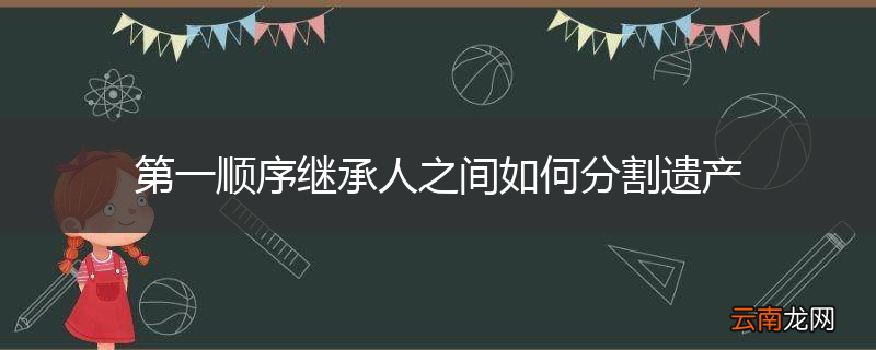 第一顺序继承人之间如何分割遗产
