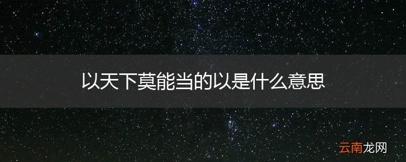 以天下莫能当的以是什么意思
