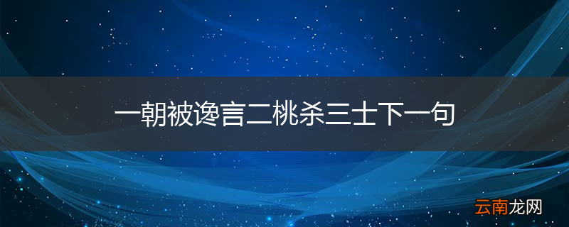 一朝被谗言二桃杀三士下一句