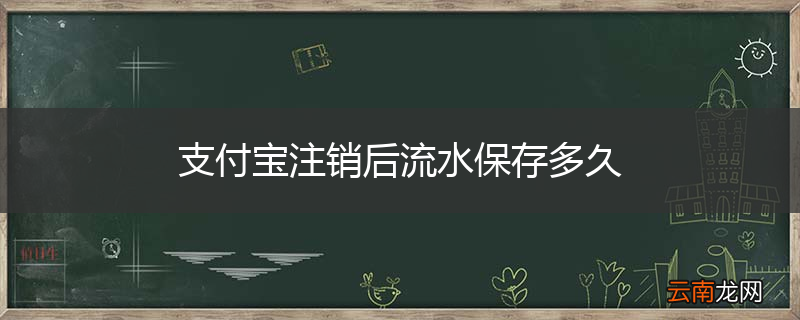 支付宝注销后流水保存多久