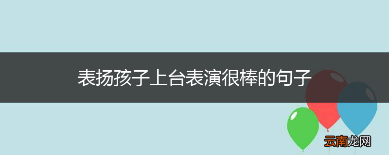 表扬孩子上台表演很棒的句子