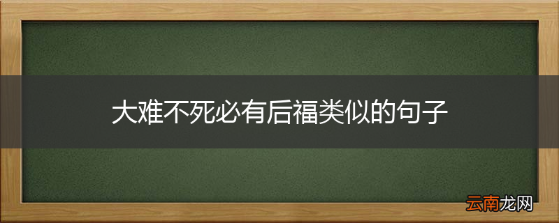 大难不死必有后福类似的句子